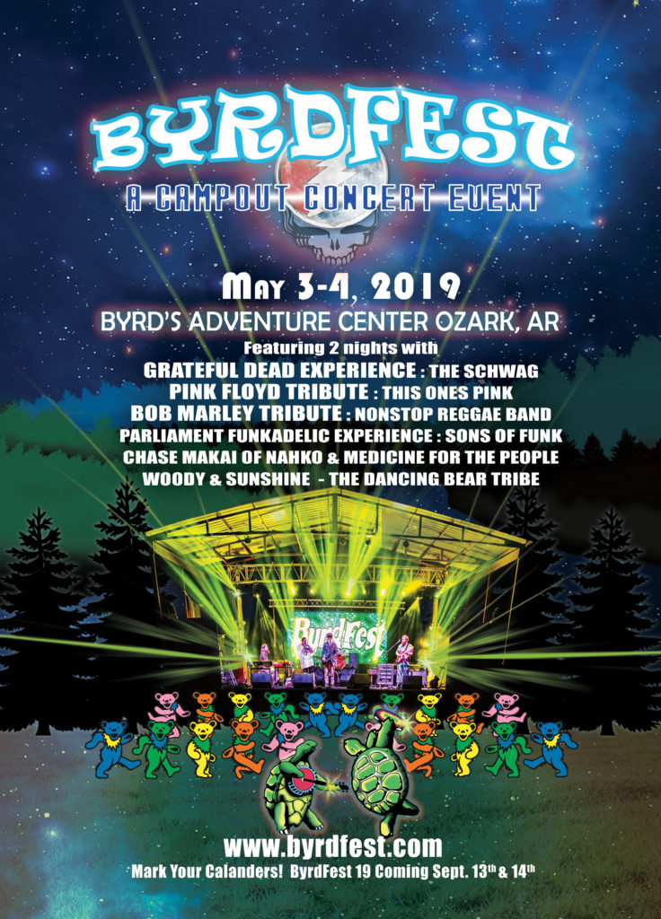 ByrdFest A cam pout concert event. May 3-4, 2019 at Byrd's Adventure Center in Ozark Arkansas.
Featuring 2 nights with the Grateful Dead Experience: The Schwag, Pink Floyd Tribute band Non Stop Reggae Band, Parliament Funkadelic Experience: Songs of Funk. 

www.byrdfest.com